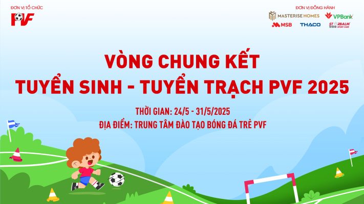 Vòng chung kết Tuyển sinh - Tuyển trạch PVF năm 2025 sẽ diễn ra từ 24/5-31/5/2025